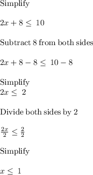 \mathrm{Simplify}\\\\2x+8\le \:10\\\\\mathrm{Subtract\:}8\mathrm{\:from\:both\:sides}\\\\2x+8-8\le \:10-8\\\\\mathrm{Simplify}\\2x\le \:2\\\\\mathrm{Divide\:both\:sides\:by\:}2\\\\\frac{2x}{2}\le \frac{2}{2}\\\\\mathrm{Simplify}\\\\x\le \:1