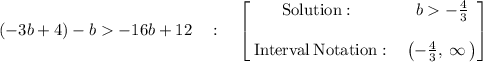 \left(-3b+4\right)-b-16b+12\quad :\quad \begin{bmatrix}\mathrm{Solution:}\:&\:b-\frac{4}{3}\\\\\:\mathrm{Interval\:Notation:}&\:\left(-\frac{4}{3},\:\infty \:\right)\end{bmatrix}