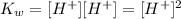 K_w=[H^+][H^+]=[H^+]^2