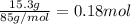 \frac{15.3 g}{85 g/mol}=0.18 mol