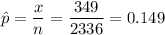 \hat{p} = \dfrac{x}{n} = \dfrac{349}{2336} = 0.149