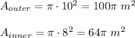 A_{outer}=\pi \cdot 10^2=100\pi \ m^2\\ \\A_{inner}=\pi \cdot 8^2=64\pi \ m^2