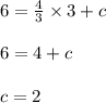6 = \frac{4}{3} \times 3 + c\\\\6 = 4 + c\\\\c = 2