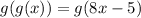 g(g(x))=g(8x-5)