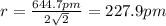 r=\frac{644.7 pm}{2\sqrt{2}}=227.9 pm