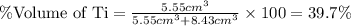\% \text{Volume of Ti}=\frac{5.55cm^3}{5.55cm^3+8.43cm^3}\times 100=39.7\%