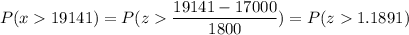P( x  19141) = P( z  \displaystyle\frac{19141 - 17000}{1800}) = P(z  1.1891)