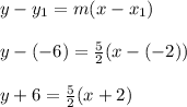 y - y_1 = m(x - x_1)\\\\y - (-6) = \frac{5}{2}(x - (-2))\\\\y + 6 = \frac{5}{2}(x +2)\\\\