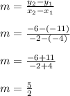 m = \frac{y_{2} - y_{1}}{x_{2} - x_{1}}\\\\m = \frac{-6 - (-11)}{-2 - (-4)}\\\\m = \frac{-6 + 11}{-2 + 4}\\\\m = \frac{5}{2}\\\\