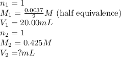 n_1=1\\M_1=\frac{0.0037}{2}M\text{ (half equivalence)}\\V_1=20.00mL\\n_2=1\\M_2=0.425M\\V_2=?mL