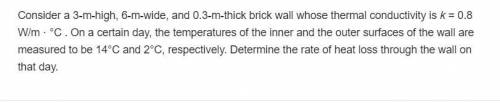 Consider a 3-m-high, 6-m-wide, and 0.3-m-thick brick wall whose thermal conductivity is k 5 0.8 W/m·