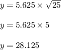 y = 5.625 \times \sqrt{25}\\\\y = 5.625 \times 5\\\\y = 28.125