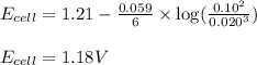 E_{cell}=1.21-\frac{0.059}{6}\times \log(\frac{0.10^2}{0.020^3})\\\\E_{cell}=1.18V