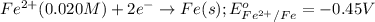 Fe^{2+}(0.020M)+2e^-\rightarrow Fe(s);E^o_{Fe^{2+}/Fe}=-0.45V