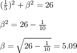 (\frac{1}{5} )^{2} + \beta ^{2} = 26\\\\\beta^{2} = 26 - \frac{1}{10} \\\\\beta =\sqrt{26 - \frac{1}{10}} =5.09
