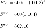 FV = 600(1+0.02)^5\\\\FV = 600(1.104)\\\\FV = 662.40