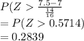 P(Z\frac{7.5-7}{\frac{14}{16} } \\=P(Z0.5714)\\=0.2839