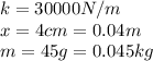 k=30000N/m\\x=4 cm=0.04 m\\m=45g=0.045kg