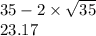 35 - 2\times \sqrt{35}\\23.17