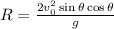 R=\frac{2v_{0} ^{2} \sin\theta\cos\theta}{g}