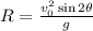 R=\frac{v_{0} ^{2}\sin2\theta }{g}