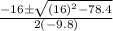 \frac{-16\pm \sqrt{(16)^{2}-78.4}}{2(-9.8)}