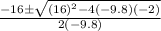 \frac{-16\pm \sqrt{(16)^{2}-4(-9.8)(-2)}}{2(-9.8)}