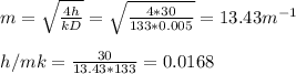 m = \sqrt{\frac{4h}{kD} } = \sqrt{\frac{4*30}{133*0.005} } = 13.43 m^{-1}\\\\h/mk =\frac{30}{13.43*133} =0.0168