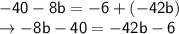 \mathsf{-40-8b=-6+(-42b)}\\\mathsf{\rightarrow -8b-40=-42b-6}