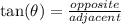 \tan(\theta) =  \frac{opposite}{adjacent }
