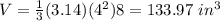 V=\frac{1}{3}(3.14)(4^{2})8=133.97\ in^3
