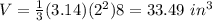 V=\frac{1}{3}(3.14)(2^{2})8=33.49\ in^3