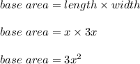 base\ area = length \times width\\\\base\ area = x \times 3x\\\\base\ area = 3x^2