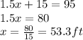1.5x+15=95\\1.5x=80\\x=\frac{80}{15}=53.3 ft