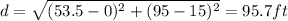 d=\sqrt{(53.5-0)^2+(95-15)^2}=95.7 ft