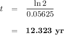 \begin{array}{rcl}t & = & \dfrac{\ln 2}{0.05625}\\\\& = & \textbf{12.323 yr}\\\end{array}