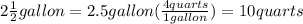 2\frac{1}{2}gallon=2.5gallon(\frac{4quarts}{1gallon})=10quarts