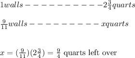 1walls ----------2\frac{3}{4}quarts \\ \\ \frac{9}{11}walls ---------xquarts \\ \\ \\ x=(\frac{9}{11})(2\frac{3}{4})=\frac{9}{4} \ \text{quarts left over}