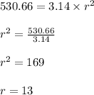 530.66 = 3.14 \times r^2\\\\r^2 = \frac{530.66}{3.14}\\\\r^2 = 169\\\\r = 13