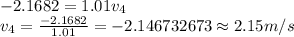 -2.1682=1.01v_4\\v_4=\frac {-2.1682}{1.01}=-2.146732673\approx 2.15 m/s