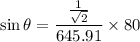 ${\sin \theta}}=\frac{\frac{1}{\sqrt{2} } }{645.91}\times 80