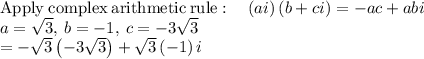 \mathrm{Apply\:complex\:arithmetic\:rule}:\quad \left(ai\right)\left(b+ci\right)=-ac+abi\\a=\sqrt{3},\:b=-1,\:c=-3\sqrt{3}\\=-\sqrt{3}\left(-3\sqrt{3}\right)+\sqrt{3}\left(-1\right)i