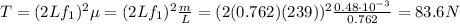 T=(2Lf_1)^2 \mu = (2Lf_1)^2 \frac{m}{L}=(2(0.762)(239))^2 \frac{0.48\cdot 10^{-3}}{0.762}=83.6 N