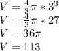 V = \frac {4} {3} \pi * 3 ^ 3\\V = \frac {4} {3} \pi * 27\\V = 36 \pi\\V = 113