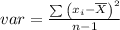 var = \frac{ \sum{\left(x_i - \overline{X}\right)^2 }}{n-1}