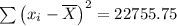 \sum{\left(x_i - \overline{X}\right)^2} = 22755.75