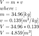 V = m*v \\where:\\m = 34.96[kg]\\v = 0.139[m^3/kg]\\V = 34.96*0.139\\V = 4.859[m^3]