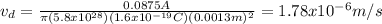 v_d = \frac{0.0875 A}{\pi (5.8x10^{28}) (1.6x10^{-19} C) (0.0013m)^2}= 1.78 x10^{-6} m/s