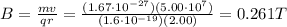 B=\frac{mv}{qr}=\frac{(1.67\cdot 10^{-27})(5.00\cdot 10^7)}{(1.6\cdot 10^{-19})(2.00)}=0.261 T
