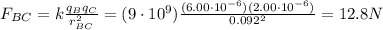 F_{BC}=k\frac{q_B q_C}{r_{BC}^2}=(9\cdot 10^9)\frac{(6.00\cdot 10^{-6})(2.00\cdot 10^{-6})}{0.092^2}=12.8 N
